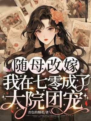 随母改嫁,我在七零成了大院团宠全文免费阅读