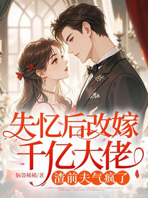 失忆后改嫁千亿大佬,渣前夫气疯了全文免费阅读